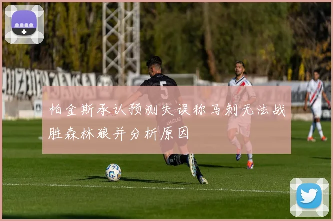 帕金斯承认预测失误称马刺无法战胜森林狼并分析原因
