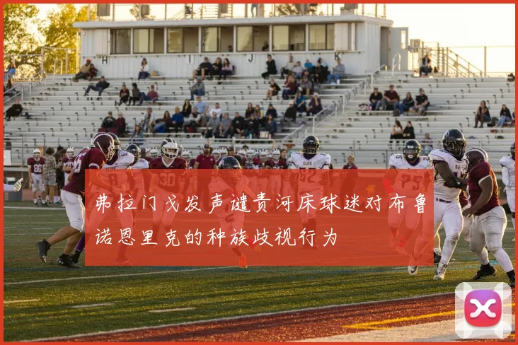弗拉门戈发声谴责河床球迷对布鲁诺恩里克的种族歧视行为